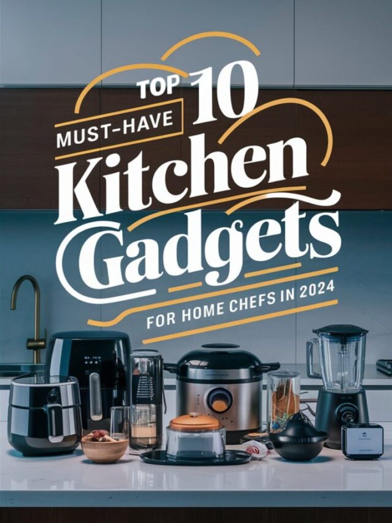 Top 10 Must-Have Kitchen Gadgets for Home Chefs in 2024